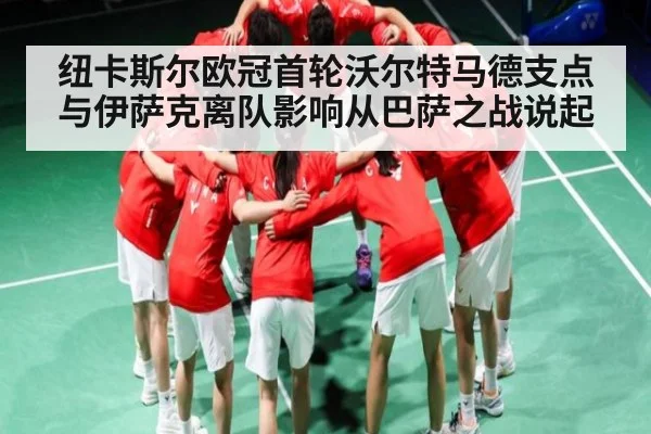 纽卡斯尔欧冠首轮沃尔特马德支点与伊萨克离队影响从巴萨之战说起
